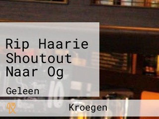 Rip Haarie Shoutout Naar Og